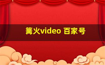 篝火video 百家号